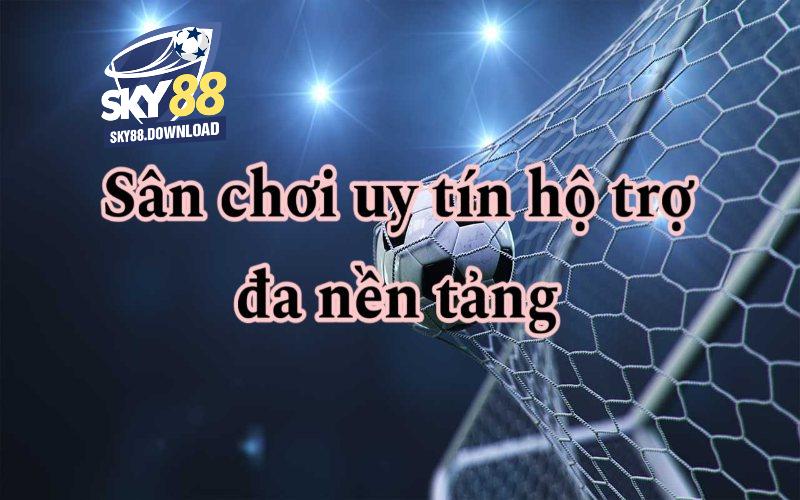 Sân chơi uy tín hỗ trợ đa nền tảng